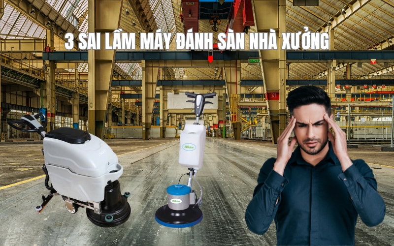 3 sai lầm máy đánh sàn nhà xưởng