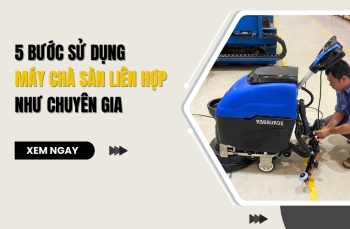 5 Bước Sử Dụng Máy Chà Sàn Liên Hợp Như Chuyên Gia