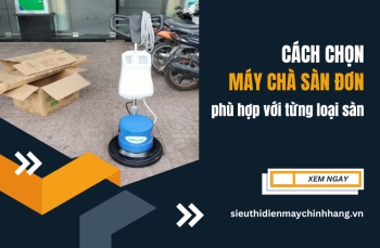 Cách Chọn Máy Chà Sàn Đơn Phù Hợp Với Từng Loại Sàn