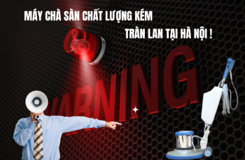 Cảnh Báo Máy Chà Sàn Chất Lượng Kém Tràn Lan Tại Hà Nội