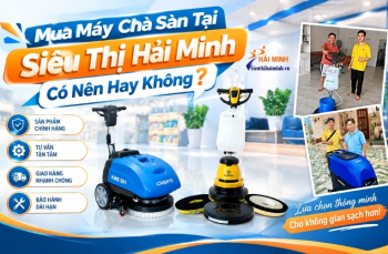 Mua Máy Chà Sàn Tại Siêu Thị Hải Minh Có Nên Hay Không?