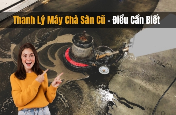 Thanh Lý Máy Chà Sàn Cũ – Điều Cần Biết