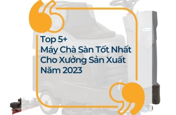 Top 5+ máy chà sàn tốt nhất cho xưởng sản xuất năm 2023