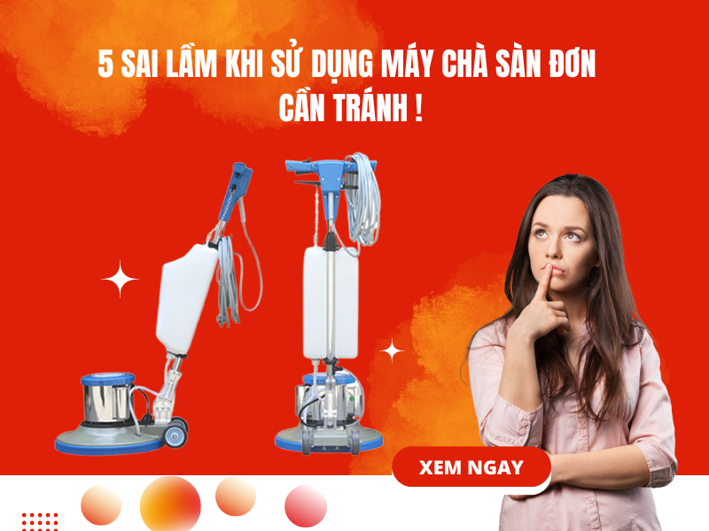 5 Sai Lầm Khi Sử Dụng Máy Chà Sàn Đơn Cần Tránh