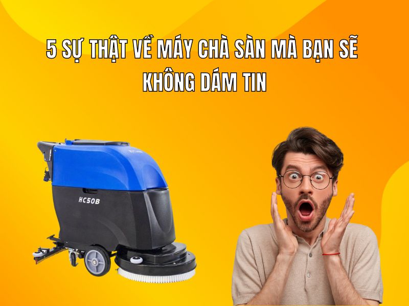 5 sự thật về máy chà sàn mà bạn sẽ không dám tin