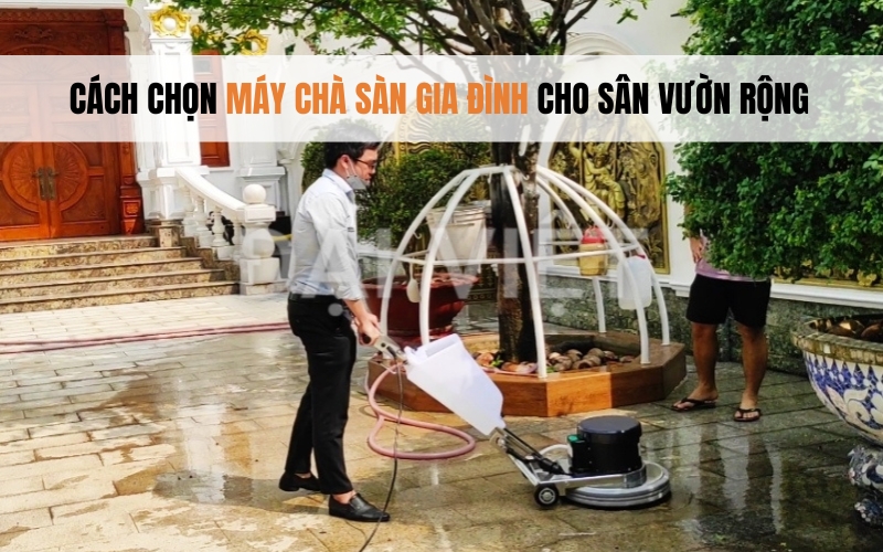 Cách Chọn Máy Chà Sàn Gia Đình Cho Sân Vườn Rộng