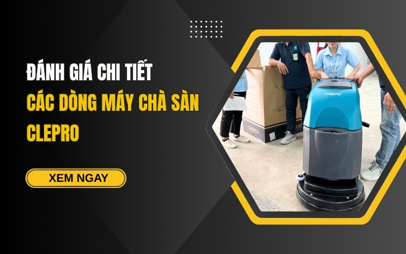 Đánh Giá Chi Tiết Các Dòng Máy Chà Sàn Clepro