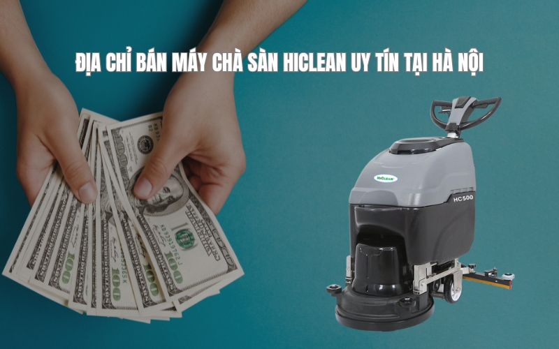 Địa Chỉ Bán Máy Chà Sàn Hiclean Uy Tín Tại Hà Nội