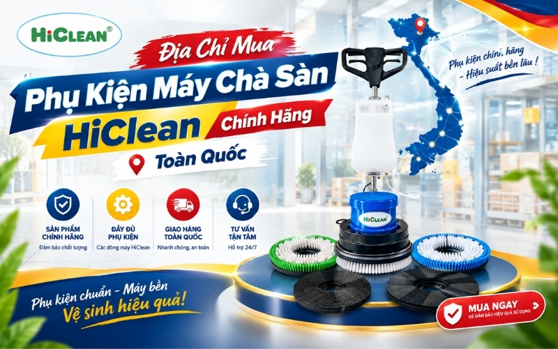 Địa Chỉ Mua Phụ Kiện Máy Chà Sàn HiClean Chính Hãng Toàn Quốc