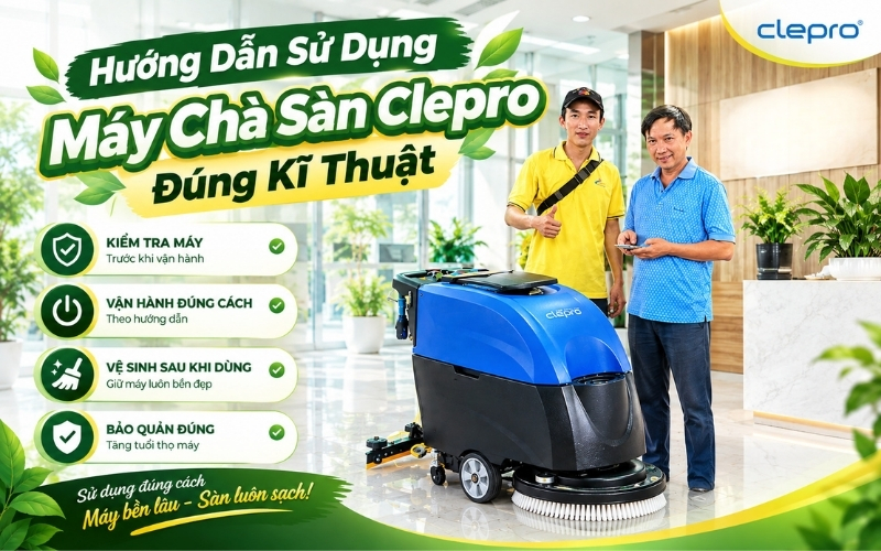 Hướng Dẫn Sử Dụng Máy Chà Sàn Clepro Đúng Kĩ Thuật