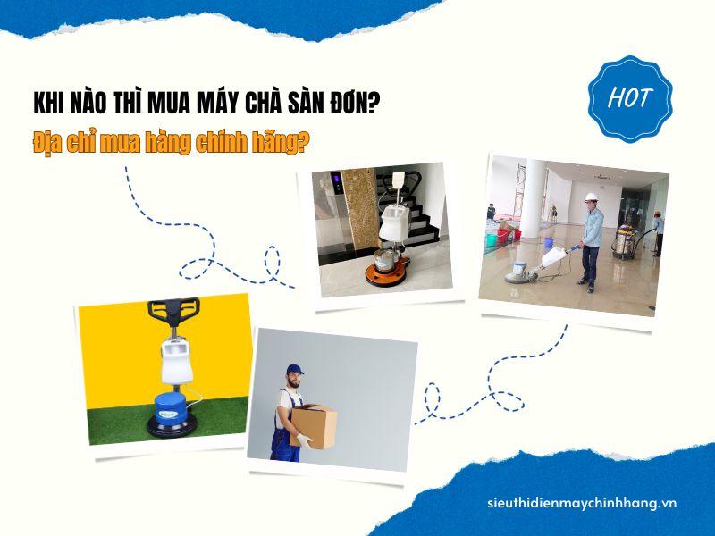 Khi nào thì mua máy chà sàn đơn? Địa chỉ mua hàng chính hãng