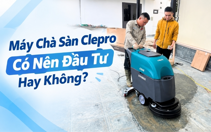 Máy Chà Sàn Clepro Có Nên Đầu Tư Hay Không