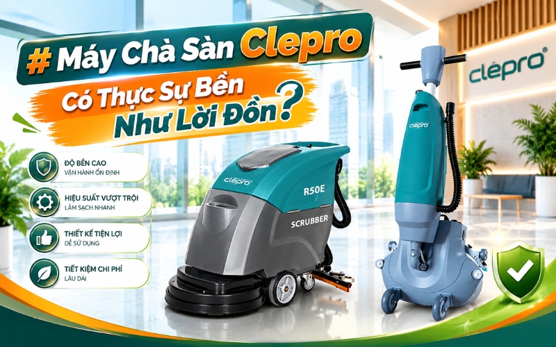 Máy Chà Sàn Clepro Có Thực Sự Bền Như Lời Đồn?