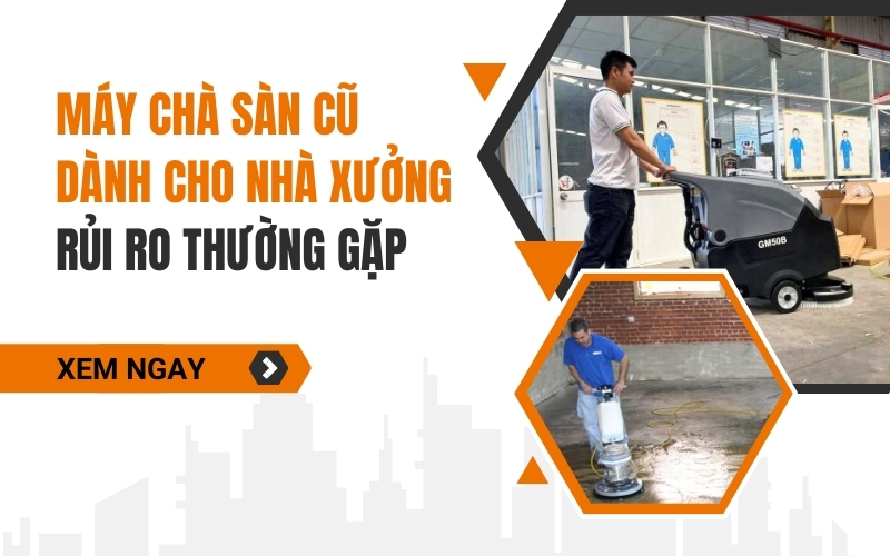 Máy Chà Sàn Cũ Dành Cho Nhà Xưởng – Rủi Ro Thường Gặp