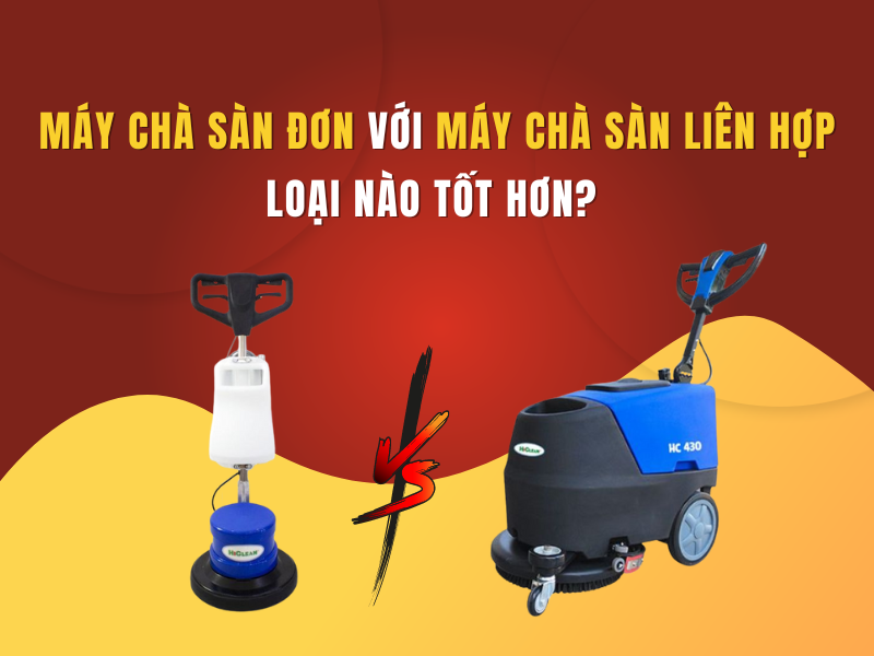 Nên sử dụng máy chà sàn đơn hay liên hợp?