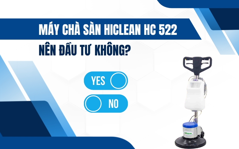Máy Chà Sàn Hiclean HC 522 Nên Đầu Tư Không