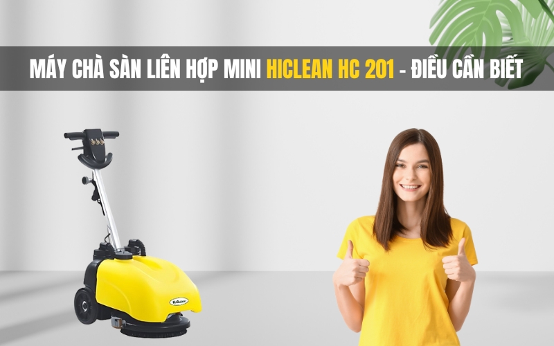 Máy Chà Sàn Liên Hợp Mini Hiclean Hc 201 - Điều Cần Biết