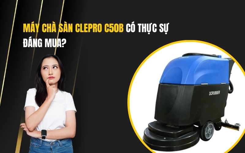 Máy chà sàn Clepro C50B có thực sự đáng mua