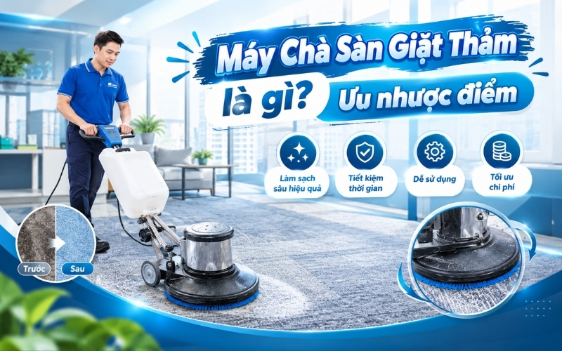 Máy chà sàn giặt thảm là gì? Ưu nhược điểm