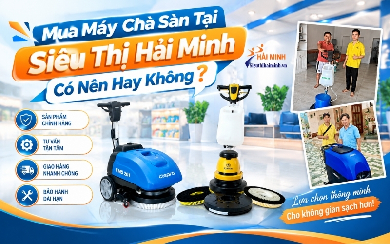 Mua Máy Chà Sàn Tại Siêu Thị Hải Minh Có Nên Hay Không?  