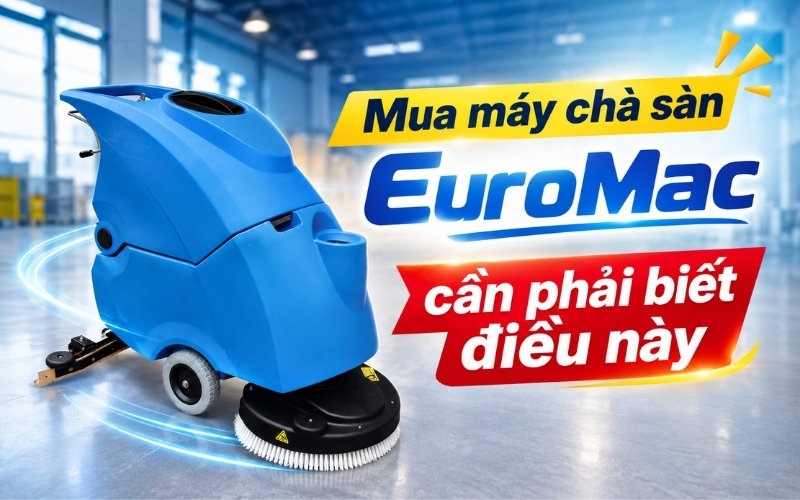 Mua máy chà sàn EuroMac cần phải biết điều này