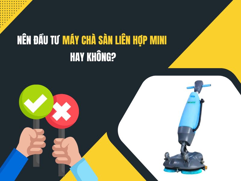 Nên Đầu Tư Máy Chà Sàn Liên Hợp Mini Hay Không