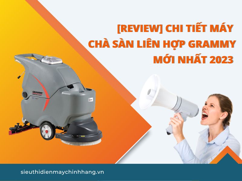 Review Chi Tiết Máy Chà Sàn Liên Hợp Grammy Mới Nhất 2023