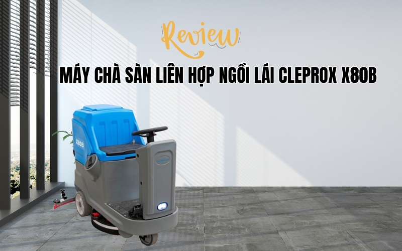 Review Máy Chà Sàn Liên Hợp Ngồi Lái Cleprox X80b