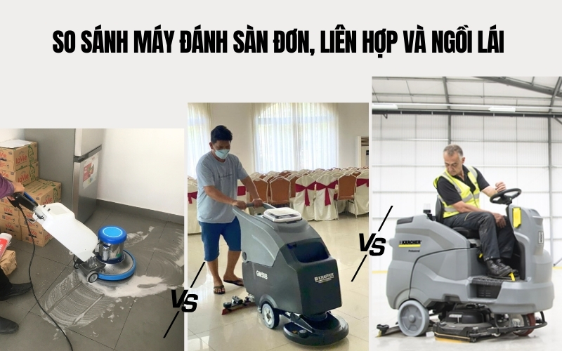 So Sánh Chi Tiết Máy Đánh Sàn Đơn, Liên Hợp Và Ngồi Lái