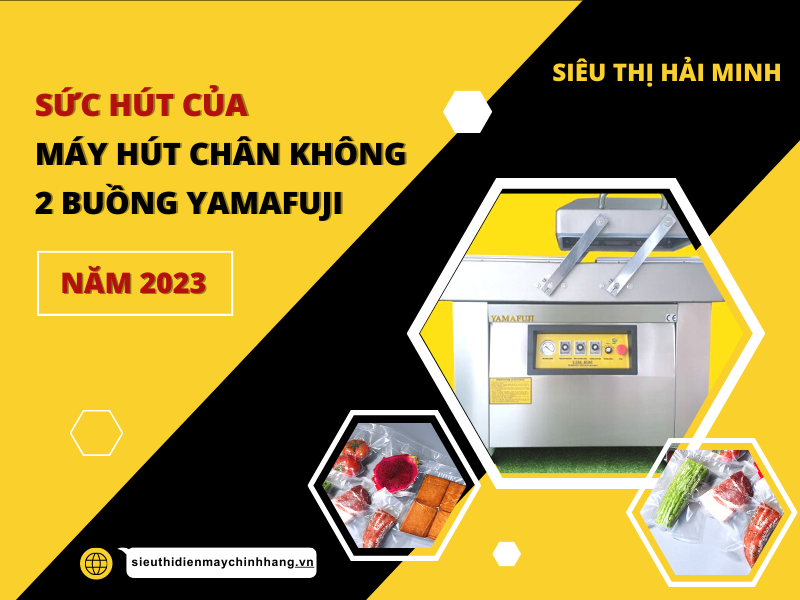 Sức hút của máy hút chân không 2 buồng Yamafuji năm 2023