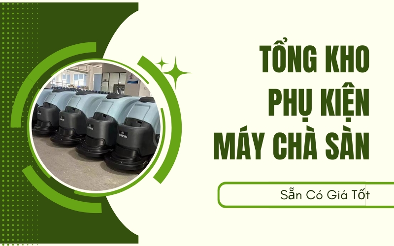 Tổng Kho Phụ Kiện Máy Chà Sàn – Sẵn Có Giá Tốt