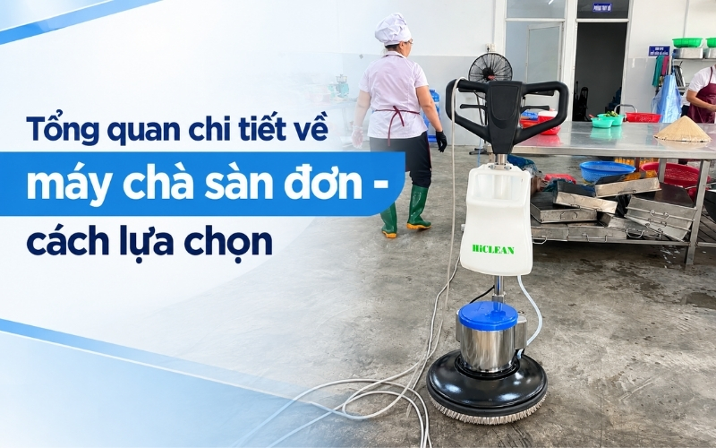 Tổng quan chi tiết về máy chà sàn đơn - cách lựa chọn