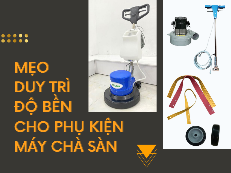 mẹo tăng độ bền cho phụ kiện máy chà sàn bạn nên biết