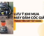 Hình ảnh Lưu ý khi mua máy đầm cóc giá rẻ – tránh tiền mất tật mang