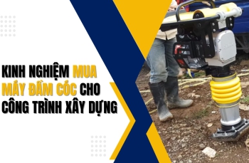 Kinh nghiệm mua máy đầm cóc cho công trình xây dựng
