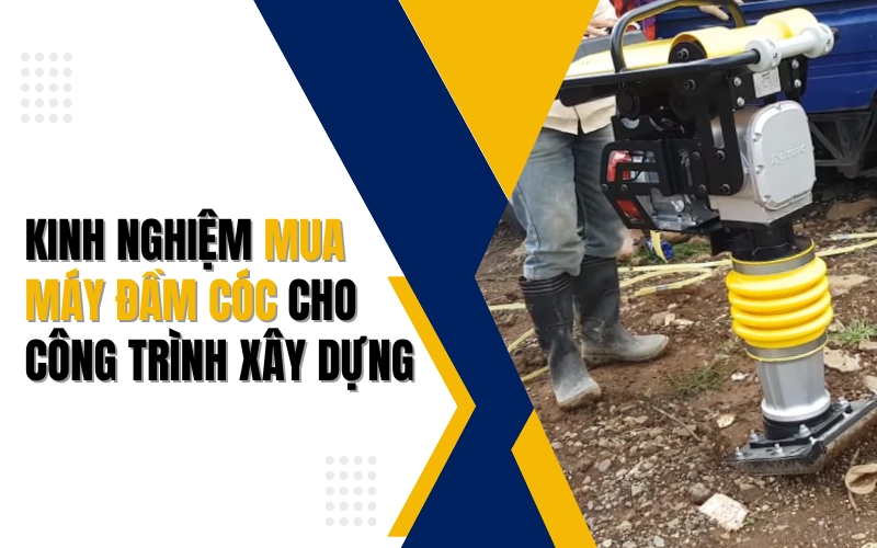 Kinh nghiệm mua máy đầm cóc cho công trình xây dựng