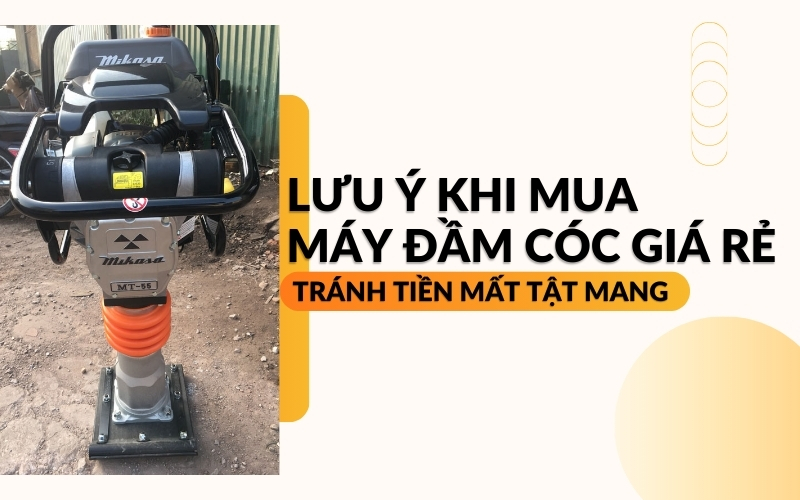 Lưu ý khi mua máy đầm cóc giá rẻ – tránh tiền mất tật mang