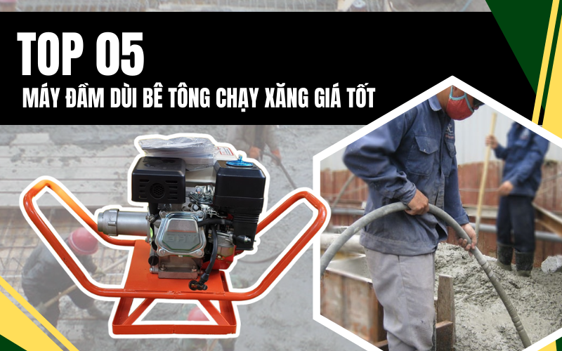 Top 5 máy đầm dùi bê tông chạy xăng giá tốt