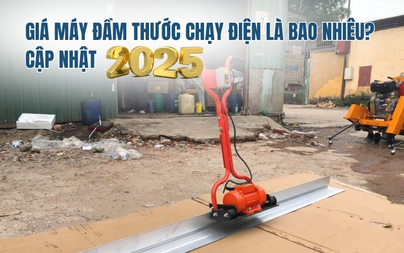 Giá máy đầm thước chạy điện là bao nhiêu? Cập nhật 2025