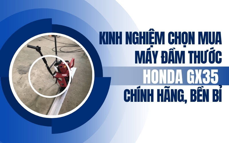 Kinh nghiệm chọn mua máy đầm thước Honda GX35 chính hãng, bền bỉ