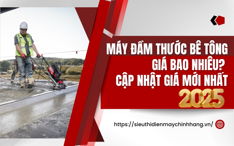 Máy đầm thước bê tông giá bao nhiêu? Cập nhật giá mới nhất 2025
