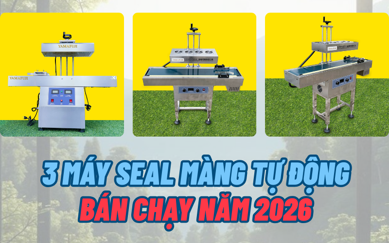 3 máy seal màng tự động bán chạy năm 2026