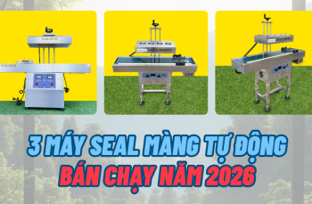 3 máy seal màng tự động bán chạy năm 2026