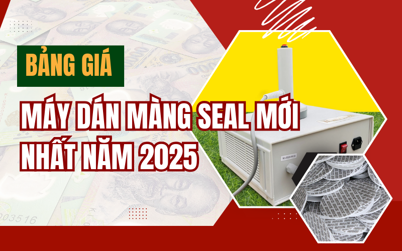 Bảng giá máy dán màng seal mới nhất năm 2025