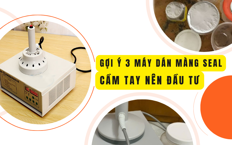 Gợi ý 3 máy dán màng seal cầm tay nên đầu tư