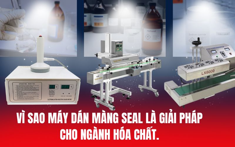 Ứng dụng máy dán màng seal trong công nghiệp hóa chất – giảm rủi ro rò rỉ
