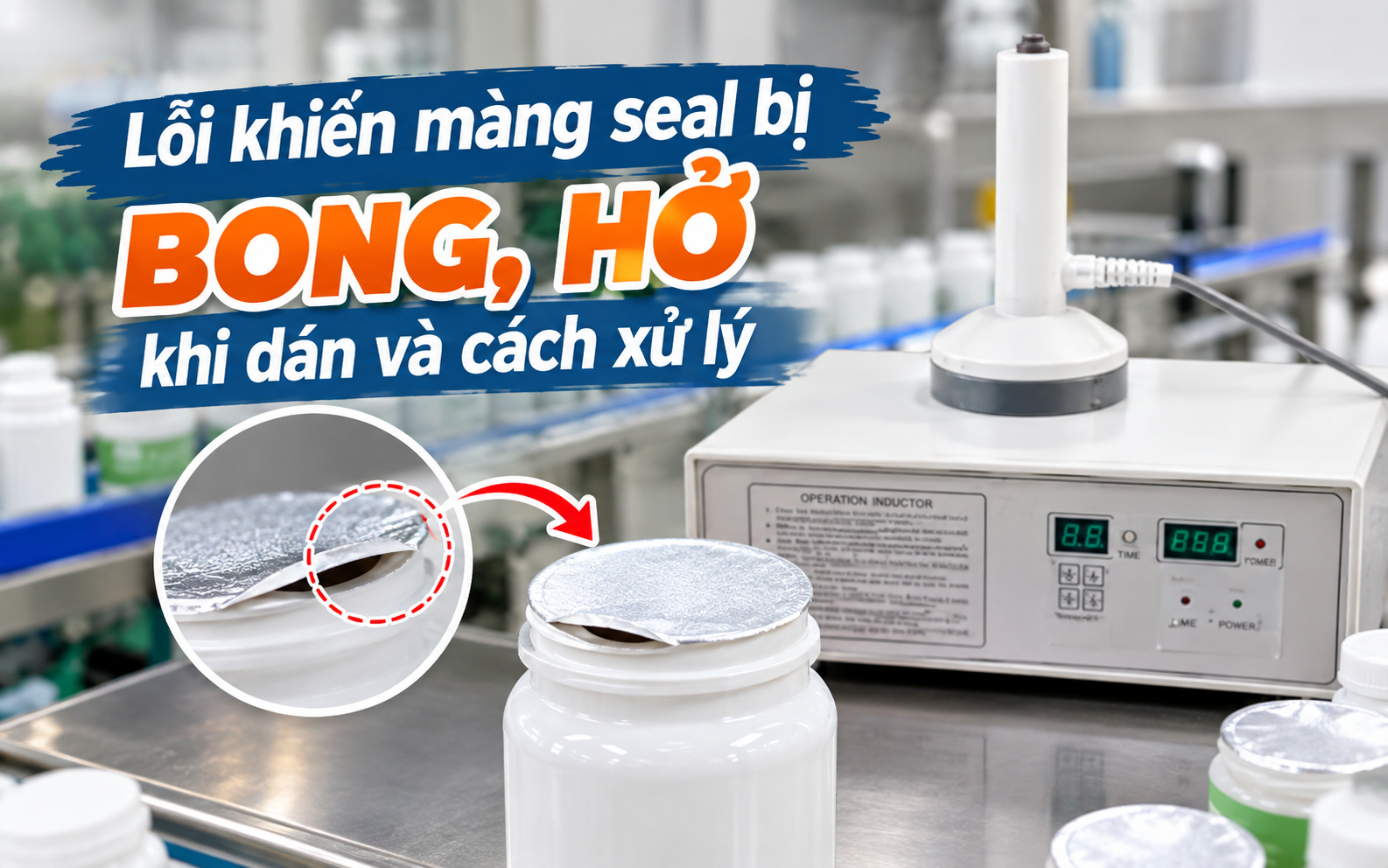 Lỗi khiến màng seal bị bong, hở khi dán và cách xử lý