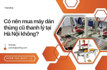 Có nên mua máy dán thùng cũ thanh lý tại Hà Nội không