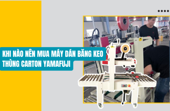 Khi nào nên mua máy dán băng keo thùng carton Yamafuji