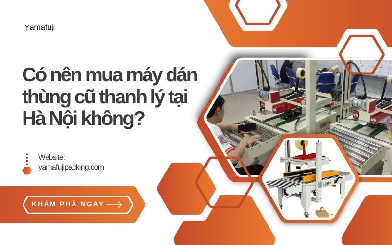Có nên mua máy dán thùng cũ thanh lý tại Hà Nội không
